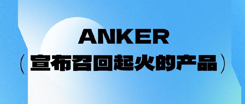 #互联网观察▎Anker公司由于产品起火决定召回日本在售的两款移动电源产品2024年7月，Anker公司发现其两款移动电源产品在海外发生了起火事故